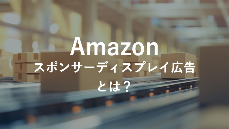Amazonスポンサーディスプレイ広告とは？利用条件や費用の目安を解説
